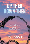 Up Then Down Then: My Long Journey through Bipolar Disorder