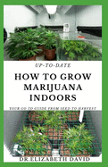 Up-To-Date How to Grow Marijuana Indoors: Simple and Easy Guide On Everything Thing You Need To KNow To Successfully Grow Marijuana Indoor From Seed To Harvest