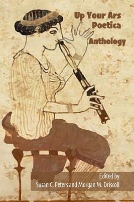 Up Your Ars Poetica Anthology - Peters, Susan (Editor), and Driscoll, Morgan (Editor)