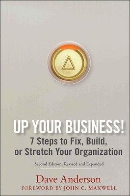 Up Your Business!: 7 Steps to Fix, Build, or Stretch Your Organization - Anderson, Dave, and Maxwell, John C (Foreword by)