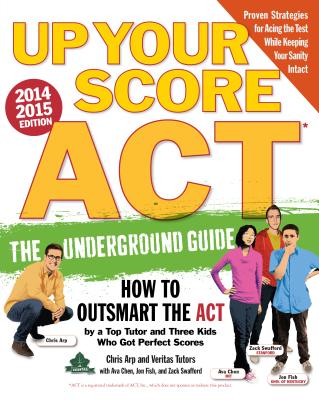 Up Your Score: ACT, 2014-2015 Edition: The Underground Guide - Arp, Chris, and Chen, Ava, and Fish, Jon