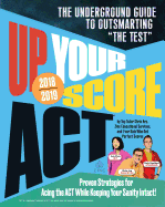 Up Your Score: Act, 2018-2019 Edition: The Underground Guide to Outsmarting the Test