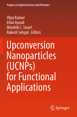 Upconversion Nanoparticles (Ucnps) for Functional Applications - Kumar, Vijay (Editor), and Ayoub, Irfan (Editor), and Swart, Hendrik C (Editor)
