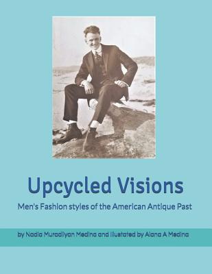 Upcycled Visions Men's Fashion Styles of the American Antique Past - Medina, Nadia Muradliyan