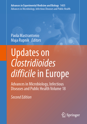 Updates on Clostridioides difficile in Europe: Advances in Microbiology, Infectious Diseases and Public Health Volume 18 - Mastrantonio, Paola (Editor), and Rupnik, Maja (Editor)