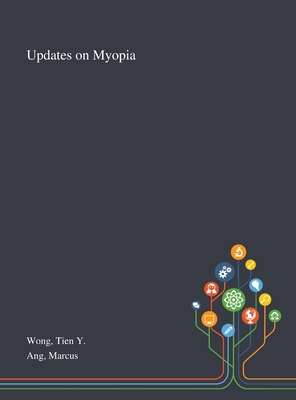 Updates on Myopia - Wong, Tien Y, and Ang, Marcus