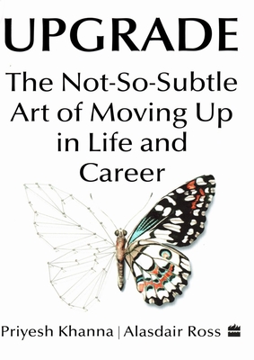 Upgrade: The Not-So-Subtle Art of Moving Up in Life and Career - Khanna, Priyesh, and Ross, Alasdair