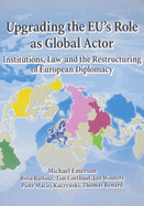 Upgrading the Eu's Role as Global Actor: Institutions, Law and the Restructuring of European Diplomacy