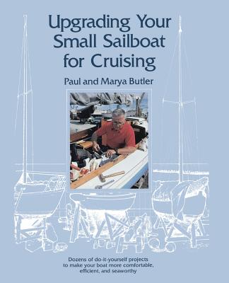 Upgrading Your Small Sailboat for Cruising - Butler, Paul, and Butler, Marya