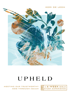 Upheld: Meeting Our Trustworthy God Through Isaiah--A 6-Week Bible Study with Video Access - De Leon, Kori