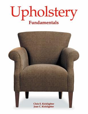 Upholstery Fundamentals - Kicklighter, Clois E, Ed, and Kicklighter, Joan C