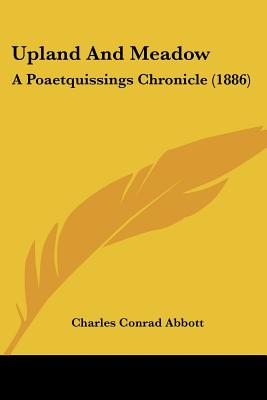 Upland And Meadow: A Poaetquissings Chronicle (1886) - Abbott, Charles Conrad