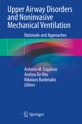 Upper Airway Disorders and Noninvasive Mechanical Ventilation: Rationale and Approaches - Esquinas, Antonio M. (Editor), and De Vito, Andrea (Editor), and Barbetakis, Nikolaos (Editor)