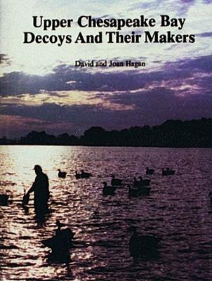 Upper Chesapeake Bay Decoys and Their Makers - Hagan, David And Joan