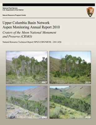 Upper Columbia Basin Network Aspen Monitoring Annual Report 2010: Craters of the Moon National Monument and Preserve (CRMO): Natural Resource Technical Report NPS/UCBN/NRTR?2011/456 - Bunting, Stephen C, and Starcevich, Leigh Ann, and National Park Service (Editor)
