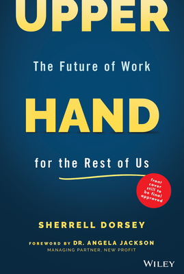 Upper Hand: The Future of Work for the Rest of Us - Dorsey, Sherrell, and Jackson, Angela (Foreword by)