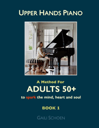 Upper Hands Piano: A Method For Adults 50+ to SPARK the Mind, Heart and Soul: Book 4