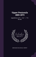 Upper Peninsula 1869-1873: Appendices to Pt. 1., Vol. 1. / T.B. Brooks