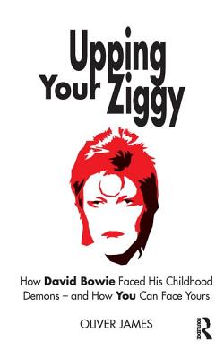 Upping Your Ziggy: How David Bowie Faced His Childhood Demons - and How You Can Face Yours - James, Oliver