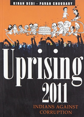 Uprising 2011: Indians Against Corruption - Choudary, Pavan, and Bedi, Kiran