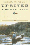 Upriver and Downstream: The Best Fly-Fishing and Angling Adventures from the New York Times - Sautner, Stephen (Editor), and Klinkenborg, Verlyn, PH.D. (Introduction by)