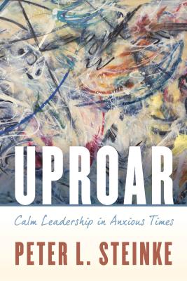 Uproar: Calm Leadership in Anxious Times - Steinke, Peter L