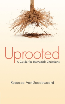 Uprooted: A Guide for Homesick Christians - Vandoodewaard, Rebecca