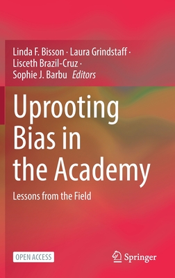 Uprooting Bias in the Academy: Lessons from the Field - Bisson, Linda F (Editor), and Grindstaff, Laura (Editor), and Brazil-Cruz, Lisceth (Editor)