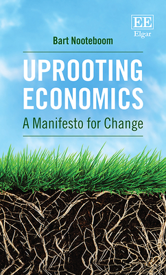 Uprooting Economics: A Manifesto for Change - Nooteboom, Bart