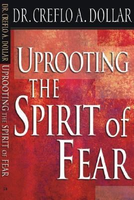 Uprooting the Spirit of Fear - Dollar, Creflo A, Dr., Jr.