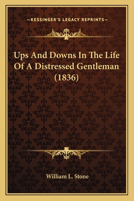 Ups and Downs in the Life of a Distressed Gentleman (1836) - Stone, William Leete