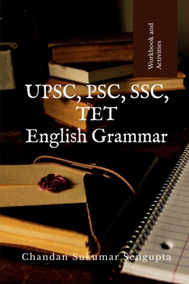 UPSC, PSC, SSC, TET English Grammar: Workbook and References - Chandan Sukumar SenGupta