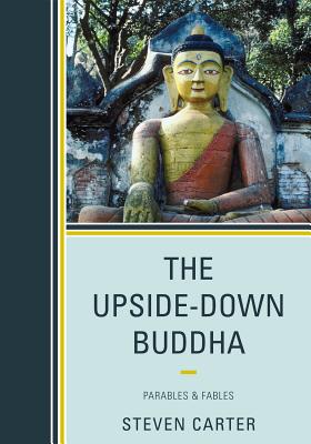 Upside-Down Buddha: Parables & Fables - Carter, Steven, Dr.
