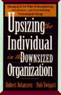 Upsizing the Individual in the Downsized Organization - Johansen, Robert, and Swigart, Rob