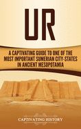 Ur: A Captivating Guide to One of the Most Important Sumerian City-States in Ancient Mesopotamia