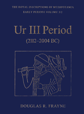 Ur III Period (2112-2004 Bc) - Frayne, Douglas