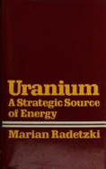 Uranium: Economic and Political Instability in a Strategic Commodity Market - Radetzki, Marian