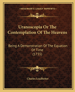 Uranoscopia Or The Contemplation Of The Heavens: Being A Demonstration Of The Equation Of Time (1735)