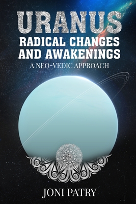 Uranus: Radical Changes and Awakenings: A NEO-VEDIC Approach - Patry, Joni