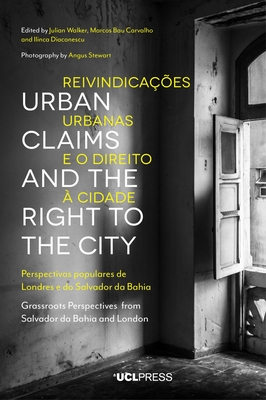 Urban Claims and the Right to the City: Grassroots Perspectives from Salvador Da Bahia and London - Walker, Julian (Editor), and Carvalho, Marcos Bau (Editor), and Diaconescu, Ilinca (Editor)