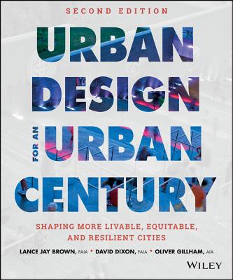 Urban Design for an Urban Century: Shaping More Livable, Equitable, and Resilient Cities - Brown, Lance Jay, and Dixon, David