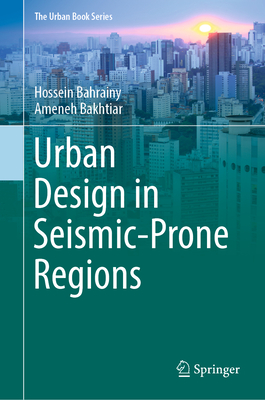 Urban Design in Seismic-Prone Regions - Bahrainy, Hossein, and Bakhtiar, Ameneh