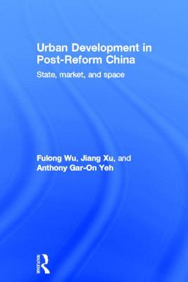 Urban Development in Post-Reform China: State, Market, and Space - Wu, Fulong, and Xu, Jiang, and Gar-On Yeh, Anthony