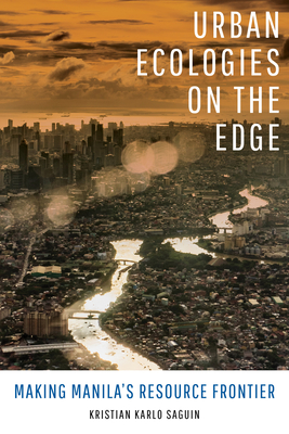 Urban Ecologies on the Edge: Making Manila's Resource Frontier - Saguin, Kristian Karlo