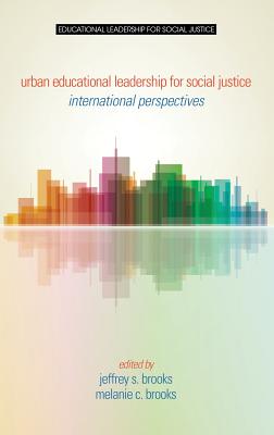 Urban Educational Leadership for Social Justice: International Perspectives (HC) - Brooks, Jeffrey S (Editor), and Brooks, Melanie C (Editor)