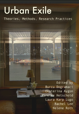 Urban Exile: Theories, Methods, Research Practices - Dogramaci, Burcu (Editor), and Aygun, Ekaterina (Editor), and Hetschold, Mareike (Editor)