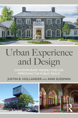 Urban Experience and Design: Contemporary Perspectives on Improving the Public Realm - Hollander, Justin B. (Editor), and Sussman, Ann (Editor)