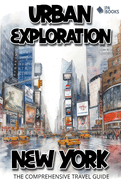 Urban Exploration - New York The Comprehensive Travel Guide