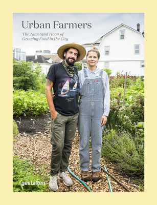 Urban Farmers: The Now (and How) of Growing Food in the City - gestalten (Editor), and Rizzo, Valery (Editor), and Goya (Text by)