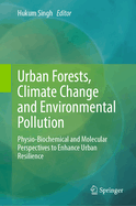 Urban Forests, Climate Change and Environmental Pollution: Physio-Biochemical and Molecular Perspectives to Enhance Urban Resilience